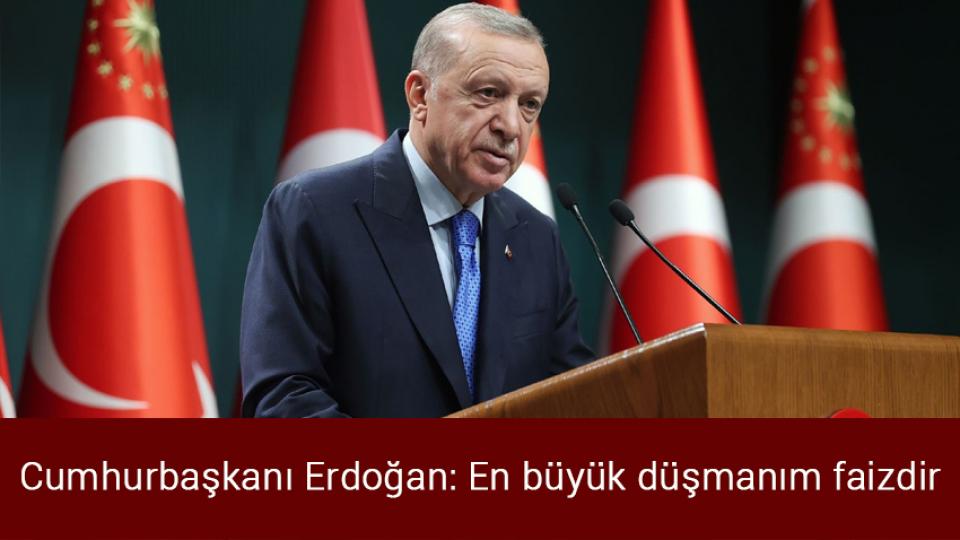 Her Taraf / Türkiye'nin habercisi / Cumhurbaşkanı Erdoğan: En büyük düşmanım faizdir