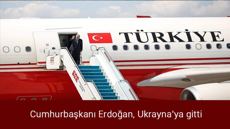Cumhurbaşkanı Erdoğan, Ukrayna'ya gitti