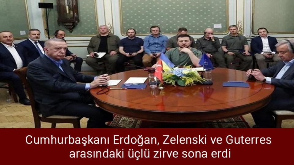 Cumhurbaşkanı Erdoğan, Zelenski ve Guterres arasındaki üçlü zirve sona erdi