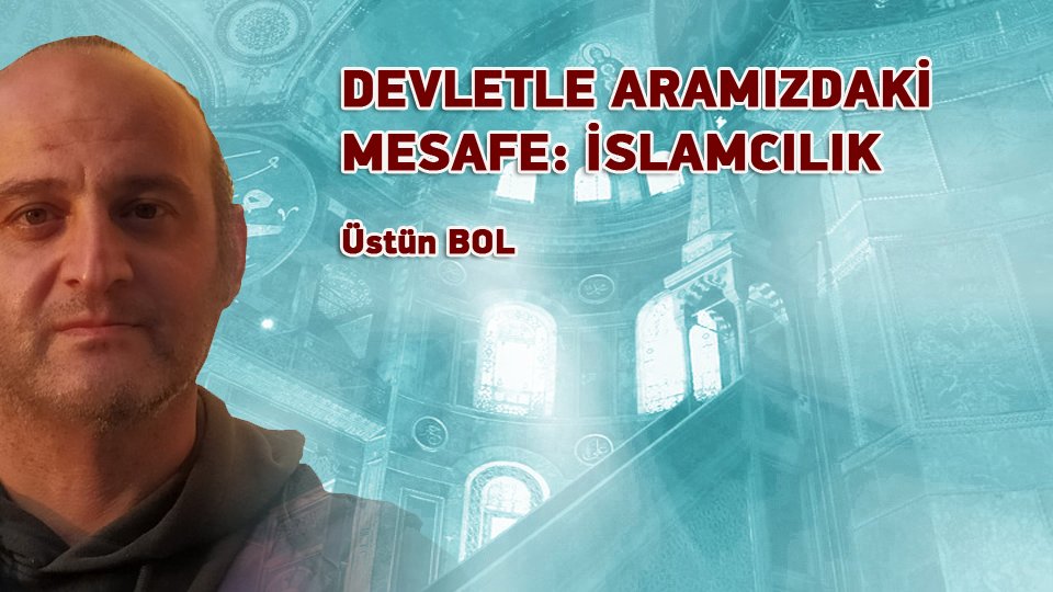 /DEVLETLE ARAMIZDAKİ MESAFE: İSLAMCILIK