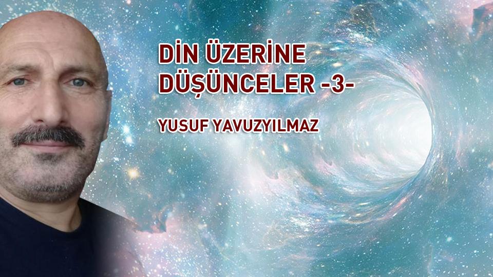 Türk Modernleşmesi Üzerine Düşünceler-1|Yusuf Yavuzyılmaz / DİN ÜZERİNE DÜŞÜNCELER ..-3- / YUSUF YAVUZYILMAZ