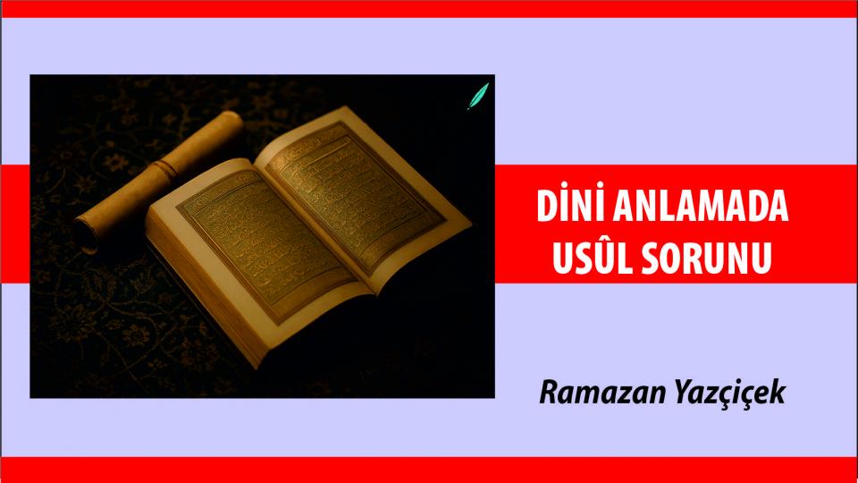 DİNİ ANLAMADA USÛL SORUNU|RAMAZAN YAZÇİÇEK