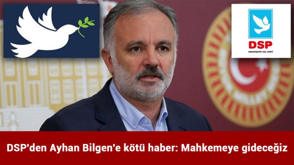 DSP'den Ayhan Bilgen'e kötü haber: Mahkemeye gideceğiz