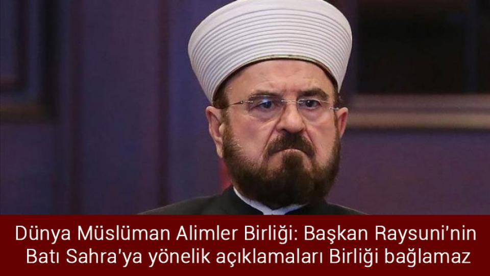Dünya Müslüman Alimler Birliği: Başkan Raysuni'nin Batı Sahra'ya yönelik açıklamaları Birliği bağlamaz