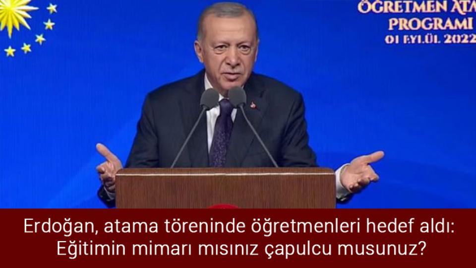 Erdoğan, atama töreninde öğretmenleri hedef aldı: Eğitimin mimarı mısınız çapulcu musunuz?