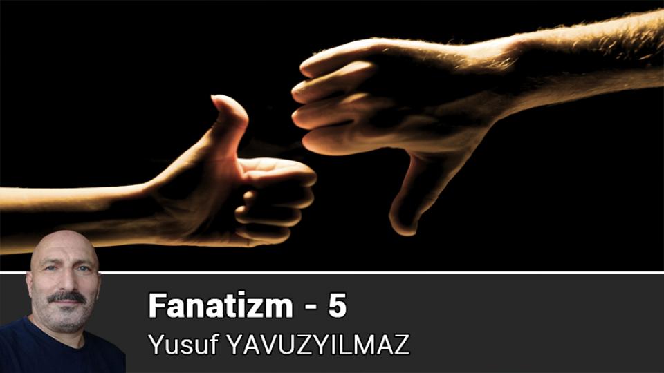 Fanatizm - 5 / Yusuf YAVUZYILMAZ
