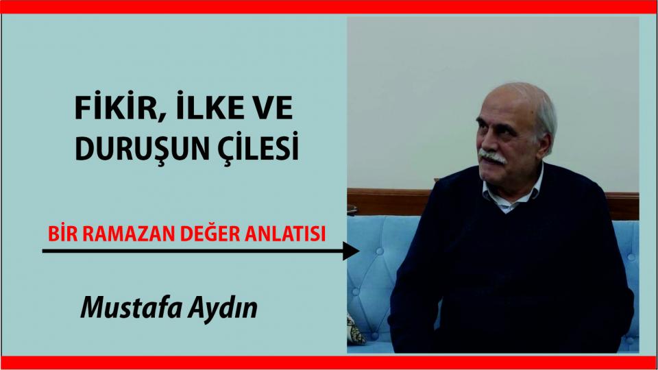 FİKİR, İLKE VE DURUŞUN ÇİLESİ|MUSTAFA AYDIN