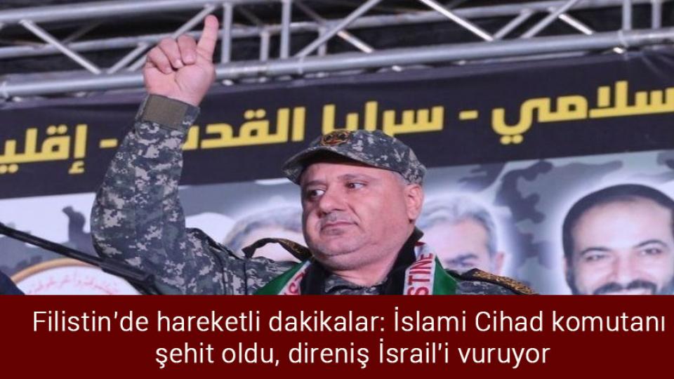Filistin’de hareketli dakikalar: İslami Cihad komutanı şehit oldu, direniş İsrail'i vuruyor