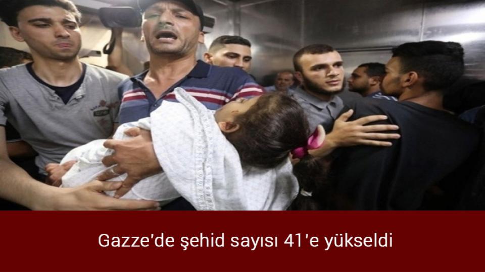 Gazze'de şehid sayısı 41'e yükseldi