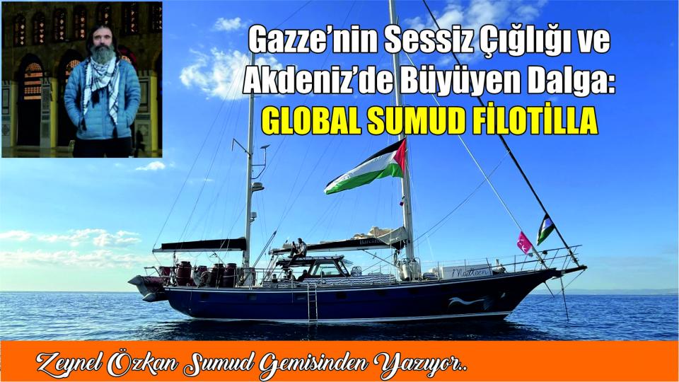 Gazze’nin Sessiz Çığlığı ve Akdeniz’de Büyüyen Dalga:Global Sumud Filotilla|Zeynel Özkan