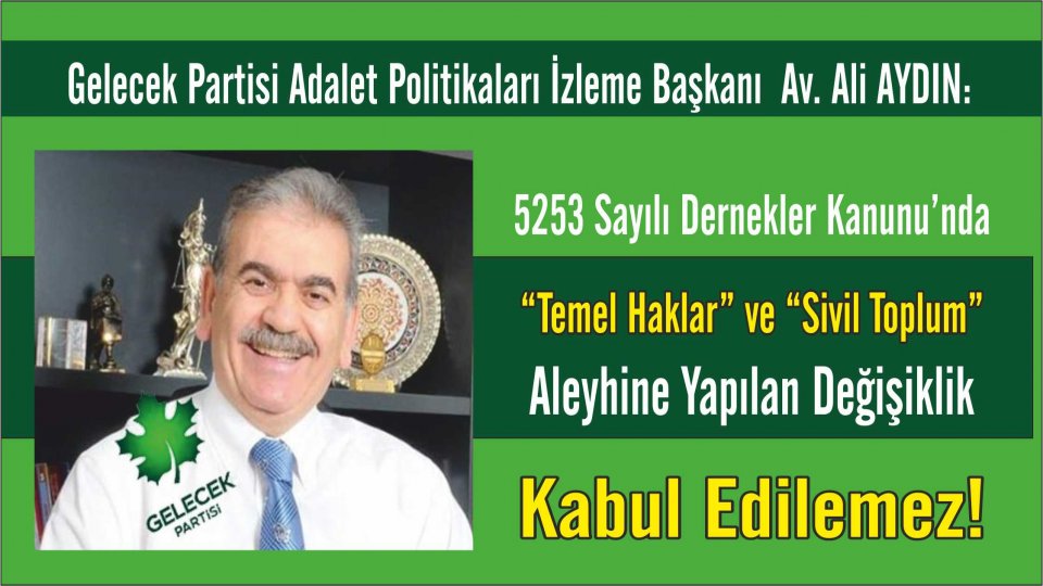 Her Taraf / Türkiye'nin habercisi / Gelecek Parti'li  Av. Ali AYDIN:  5253 Sayılı Dernekler Kanunu’nda “Temel Haklar” ve “Sivil Toplum” Aleyhine Yapılan Değişiklik Kabul Edilemez!