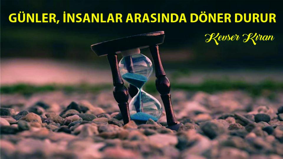GÜNLER İNSANLAR ARASINDA DÖNER DURUR|KEVSER KIRAN
