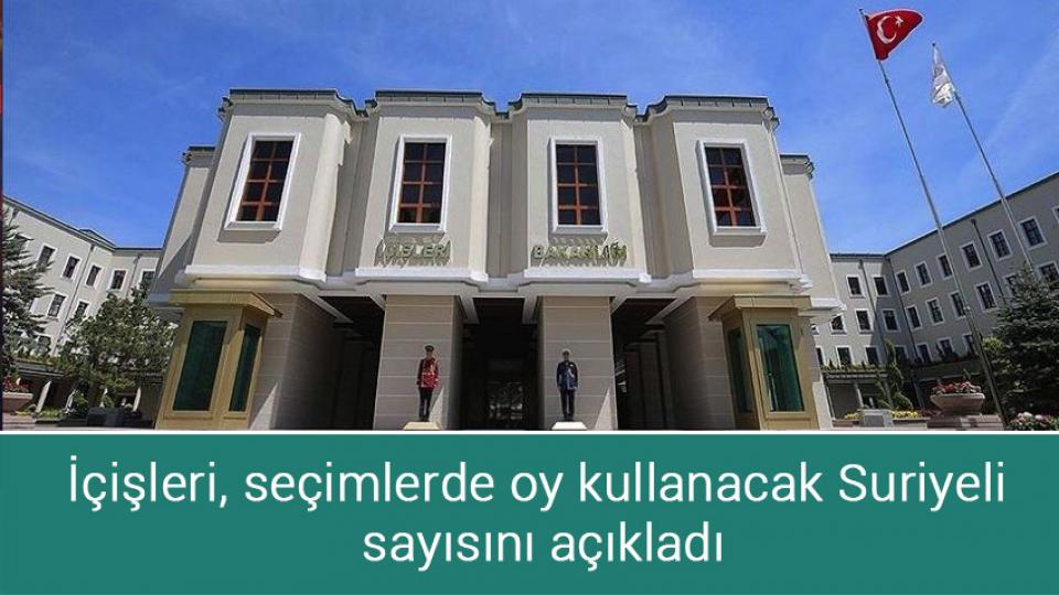 İçişleri, seçimlerde oy kullanacak Suriyeli sayısını açıkladı