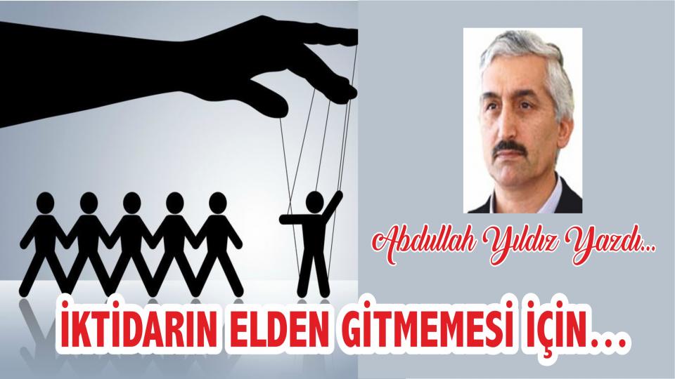 Felaketlerimiz kendimizden-Abdullah Yıldız / İktidarın Elden Gitmemesi İçin -  Abdullah Yıldız