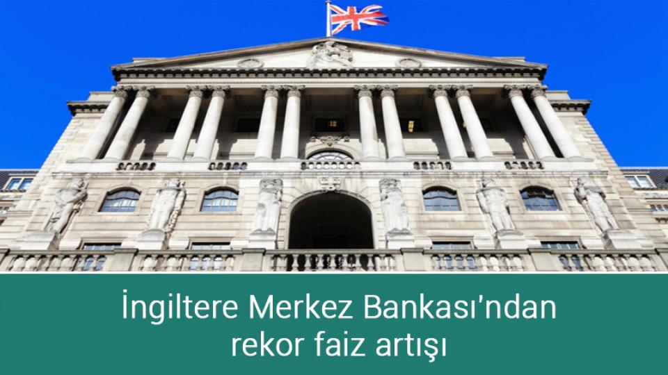 İngiltere Merkez Bankası'ndan rekor faiz artışı