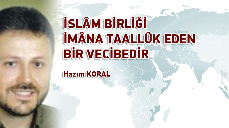 "Avrupa'da yayılan İslam'dan rahatsız oluyorlar" / İSLÂM BİRLİĞİ İMÂNA TAALLÛK EDEN BİR VECİBEDİR / Hazım KORAL