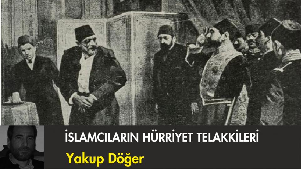 Cumhuriyet Aydını / Yakup DÖĞER / İslamcıların Hürriyet Telakkileri- Yakup Döğer