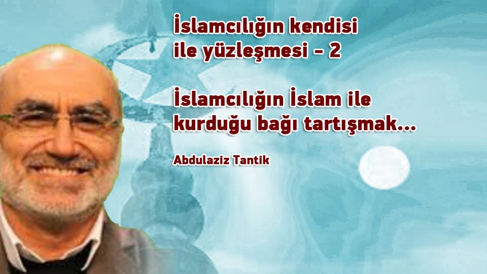 Her Taraf / Türkiye'nin habercisi / İslamcılığın kendisi ile yüzleşmesi - 2 / Abdulaziz Tantik