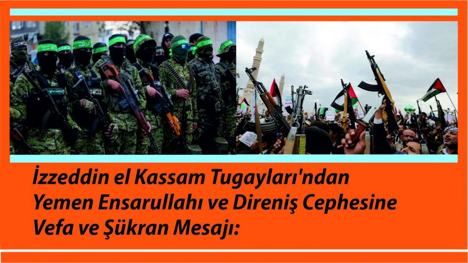 İzzeddin el Kassam Tugayları'ndan Yemen Ensarullahı ve Direniş Cephesine Vefa ve Şükran Mesajı: