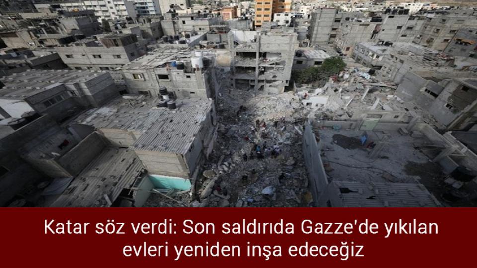 Dışişleri: Suriye halkıyla dayanışmamız sürecektir / Katar söz verdi: Son saldırıda Gazze'de yıkılan evleri yeniden inşa edeceğiz