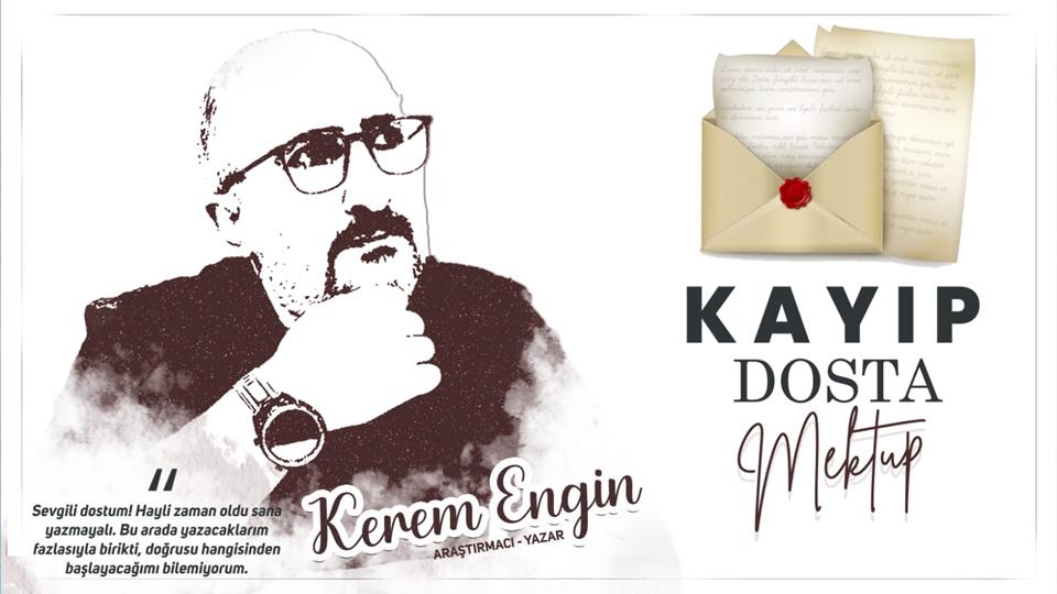 Her Taraf / Türkiye'nin habercisi / KAYIP DOSTA MEKTUP / Kerem ENGİN