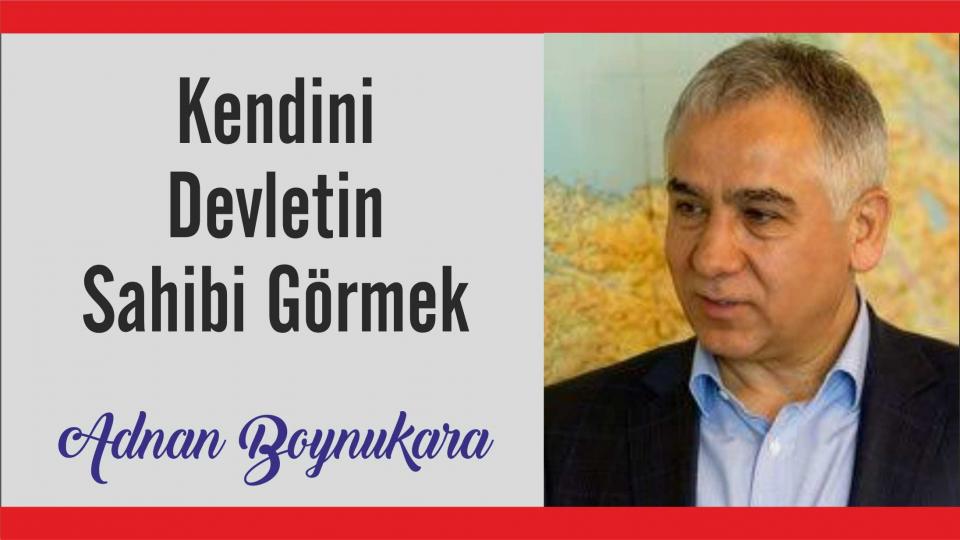 Türkiye’nin İkinci Yüzyılı: Demokrasi, Adalet, Barış-Adnan Boynukara / Kendini Devletin Sahibi Görmek - Adnan Boynukara