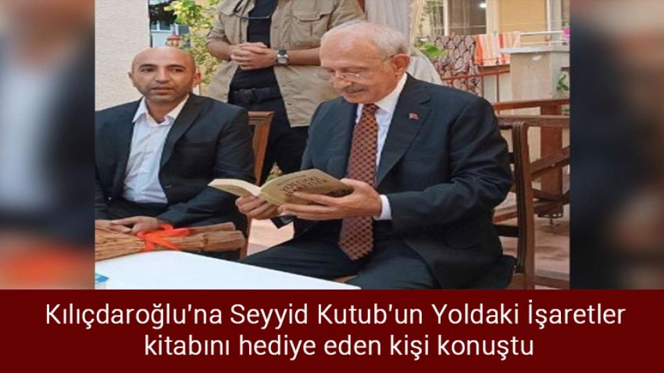 Kılıçdaroğlu'na Seyyid Kutub'un Yoldaki İşaretler kitabını hediye eden kişi konuştu