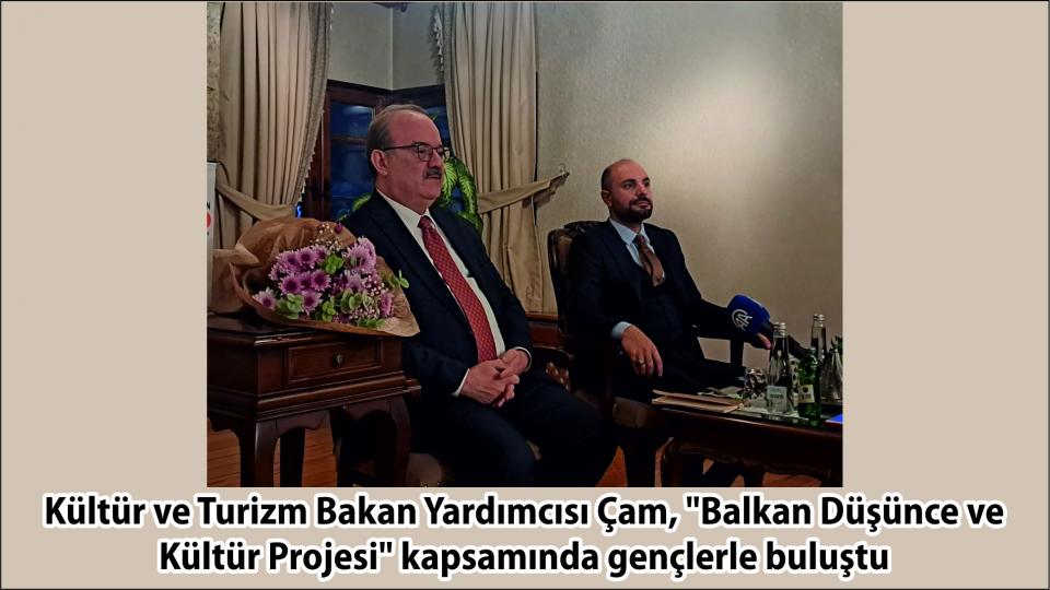 Kültür ve Turizm Bakan Yardımcısı Çam, Balkan Düşünce Okulu’nda Konuştu