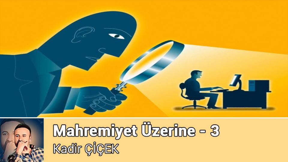 Her Taraf / Türkiye'nin habercisi / Mahremiyet Üzerine - 3 / Kadir ÇİÇEK
