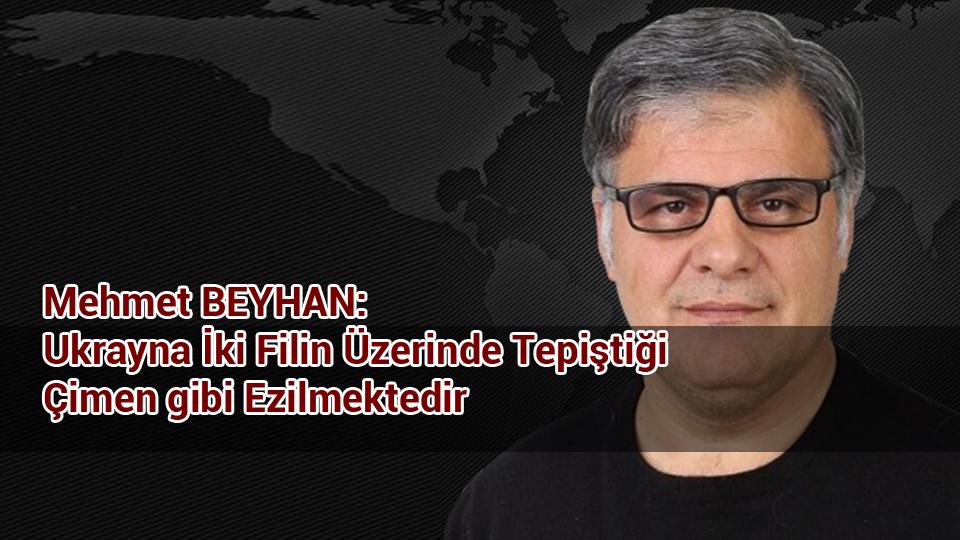 Her Taraf / Türkiye'nin habercisi / Mehmet BEYHAN: Ukrayna İki Filin Üzerinde Tepiştiği Çimen gibi Ezilmektedir