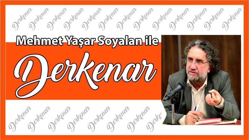 Mehmet Yaşar Soyalan  ile Derkenar...