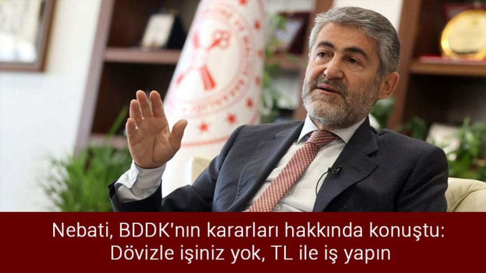 Hazine ve Maliye Bakanı Nebati'den flaş enflasyon mesajı / Nebati, BDDK'nın kararları hakkında konuştu: Dövizle işiniz yok, TL ile iş yapın