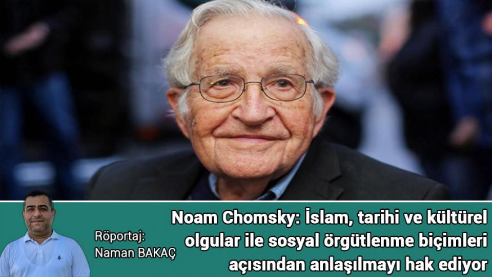 Noam Chomsky: İslam, tarihi ve kültürel olgular ile sosyal örgütlenme biçimleri açısından anlaşılmayı hak ediyor!
