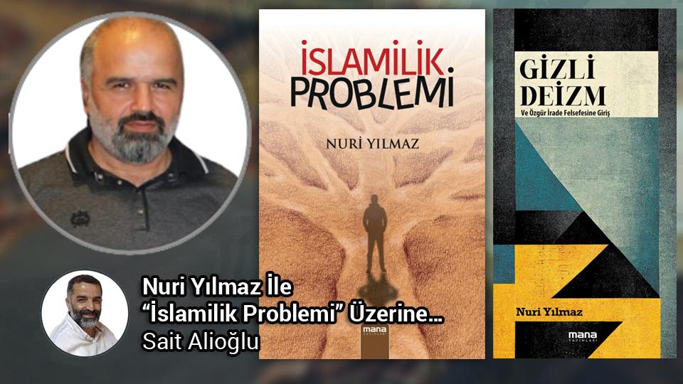 Nuri Yılmaz İle “İslamilik Problemi” Üzerine… / Sait Alioğlu