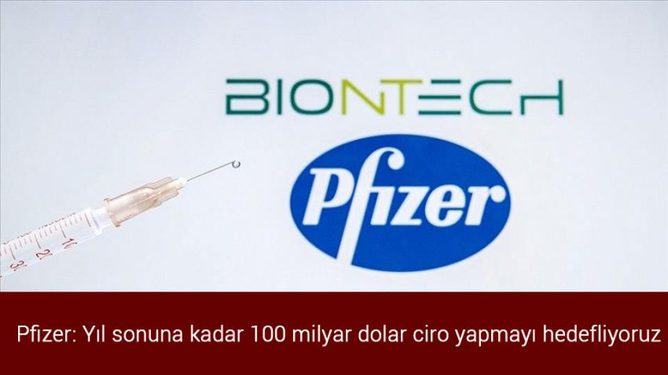 Pfizer: Yıl sonuna kadar 100 milyar dolar ciro yapmayı hedefliyoruz