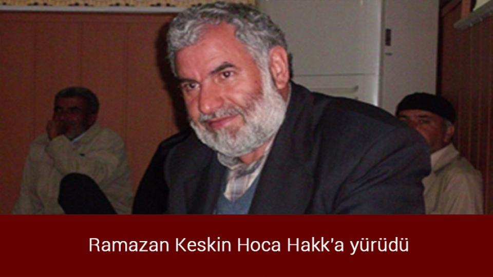 Ramazan Keskin Hoca Hakk'a yürüdü