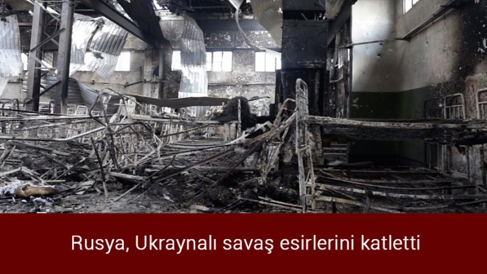 Rusya, Ukraynalı savaş esirlerini katletti