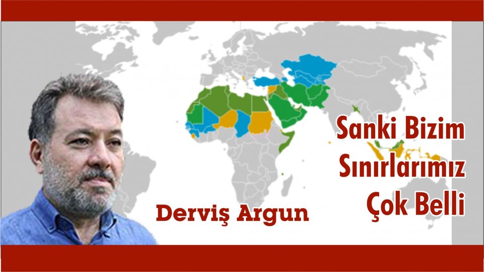 DERVİŞ ARGUN/Sanki Bizim Sınırlarımız Çok Belli