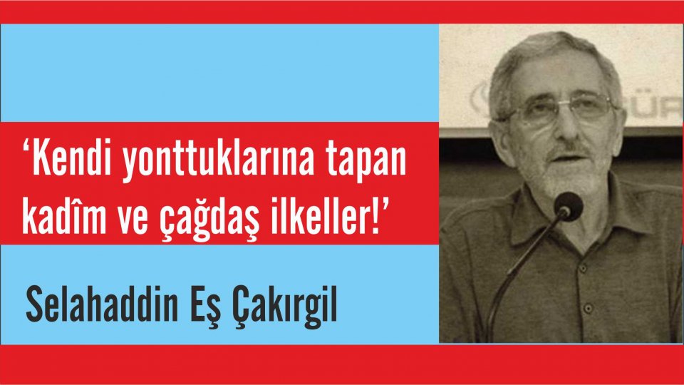 SELAHADDİN EŞ ÇAKIRGİL / Cumhuriyet, sadece yaldızlı bir isim mi olmalıydı? / Selahaddin Eş: ‘Kendi yonttuklarına tapan kadîm ve çağdaş ilkeller!’