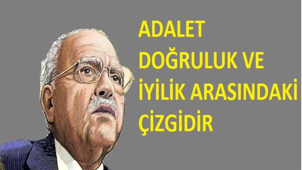 SEZAİ KARAKOÇ: ERDEM, ADALETİN DE ÖTESİNE GEÇMEKTİR