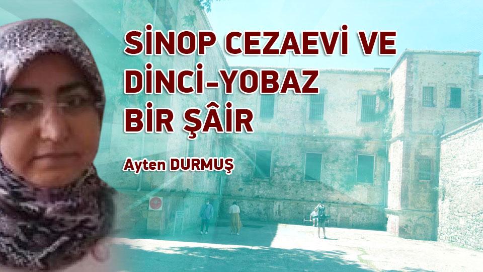 AYTEN DURMUŞ/SİNOP CEZAEVİ VE DİNCİ-YOBAZ BİR ŞÂİR