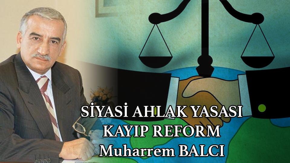 SİYASİ AHLAK YASASI /  KAYIP REFORM / Muharrem BALCI