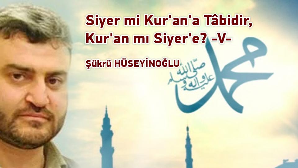 Her Taraf / Türkiye'nin habercisi / Siyer Mi Kur'an'a Tâbidir, Kur'an Mı Siyer'e? -V- / Şükrü HÜSEYİNOĞLU