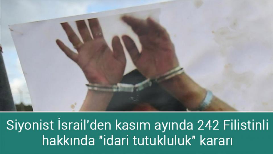 Siyonist İsrail'den kasım ayında 242 Filistinli hakkında "idari tutukluluk" kararı