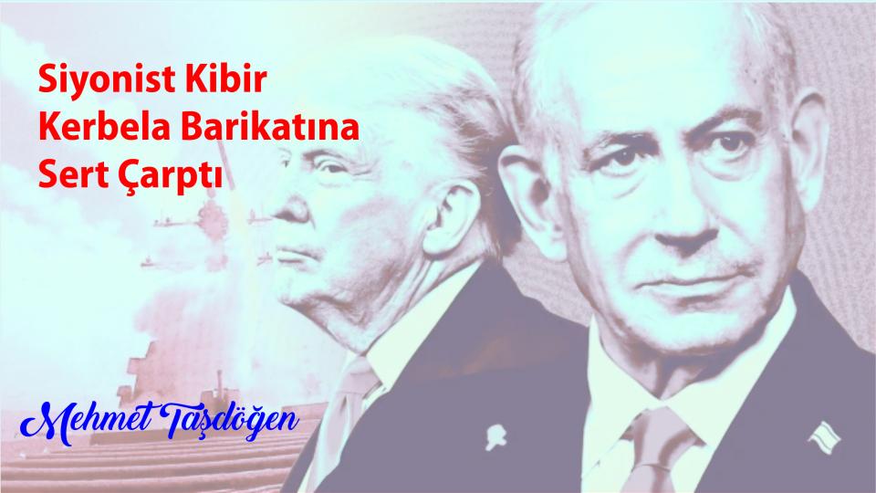 Siyonist Kibir Kerbela Barikatına Sert Çarptı|Mehmet Taşdöğen