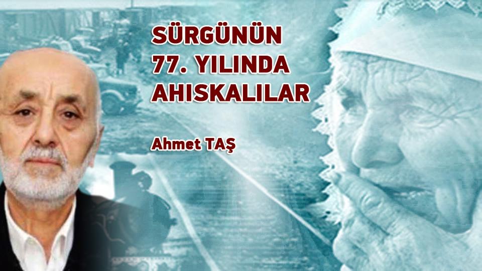SÜRGÜNÜN 77. YILINDA AHISKALILAR / Ahmet TAŞ