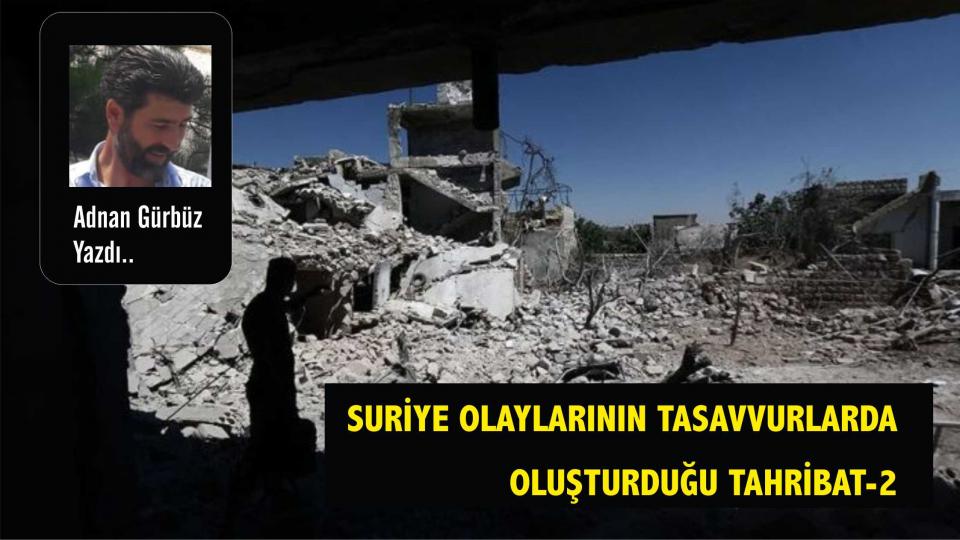 Her Taraf / Türkiye'nin habercisi / SURİYE  OLAYLARININ TASAVVURLARDA OLUŞTURDUĞU TAHRİBAT- (2)- Adnan GÜRBÜZ