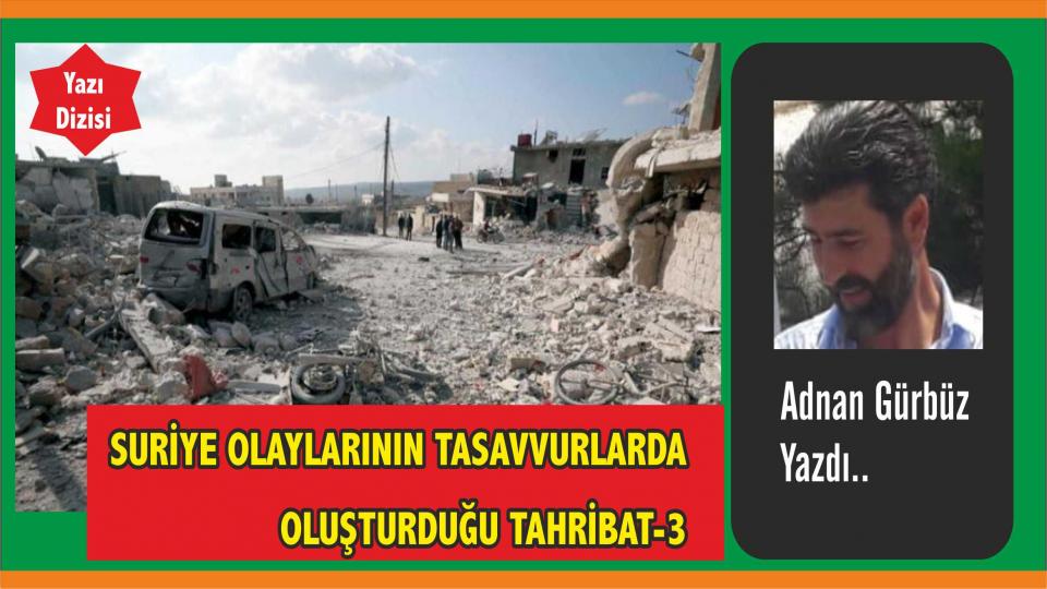 Her Taraf / Türkiye'nin habercisi / SURİYE OLAYLARININ TASAVVURLARDA OLUŞTURDUĞU TAHRİBAT(3) - Adnan GÜRBÜZ