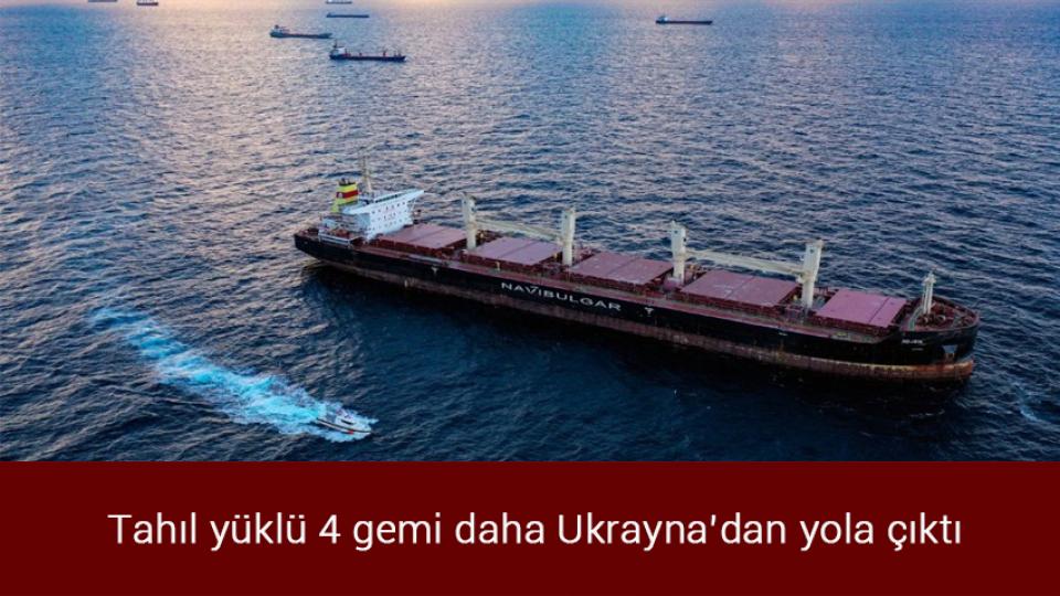 Tahıl yüklü 4 gemi daha Ukrayna’dan yola çıktı