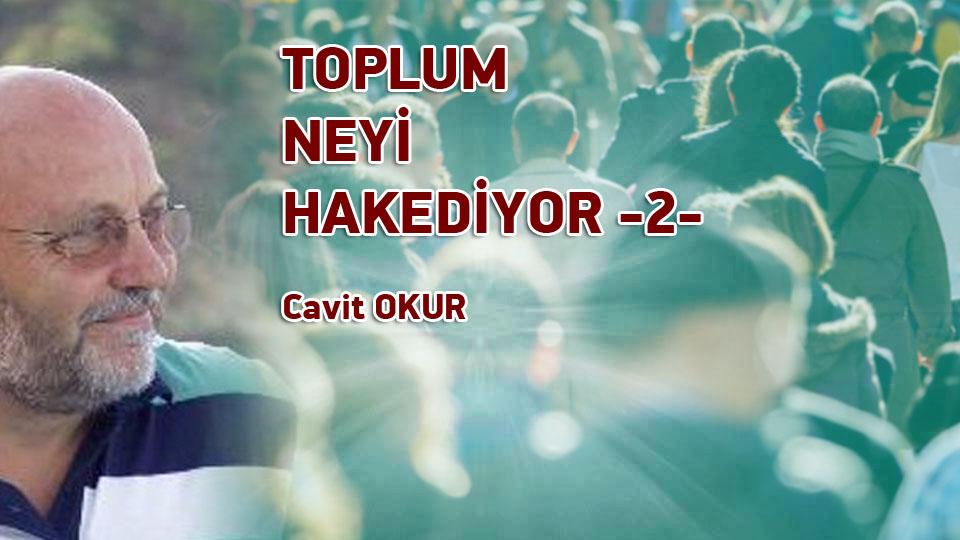 DÜŞÜNCELERİN FUHŞİYATI  /   CAVİT OKUR / TOPLUM NEYİ HAK EDİYOR-2- / Cavit OKUR